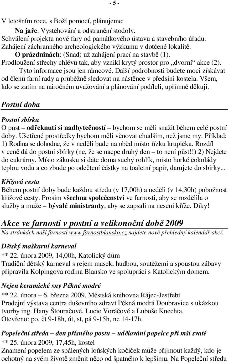 Tyto informace jsou jen rámcové. Další podrobnosti budete moci získávat od členů farní rady a průběžně sledovat na nástěnce v předsíni kostela.