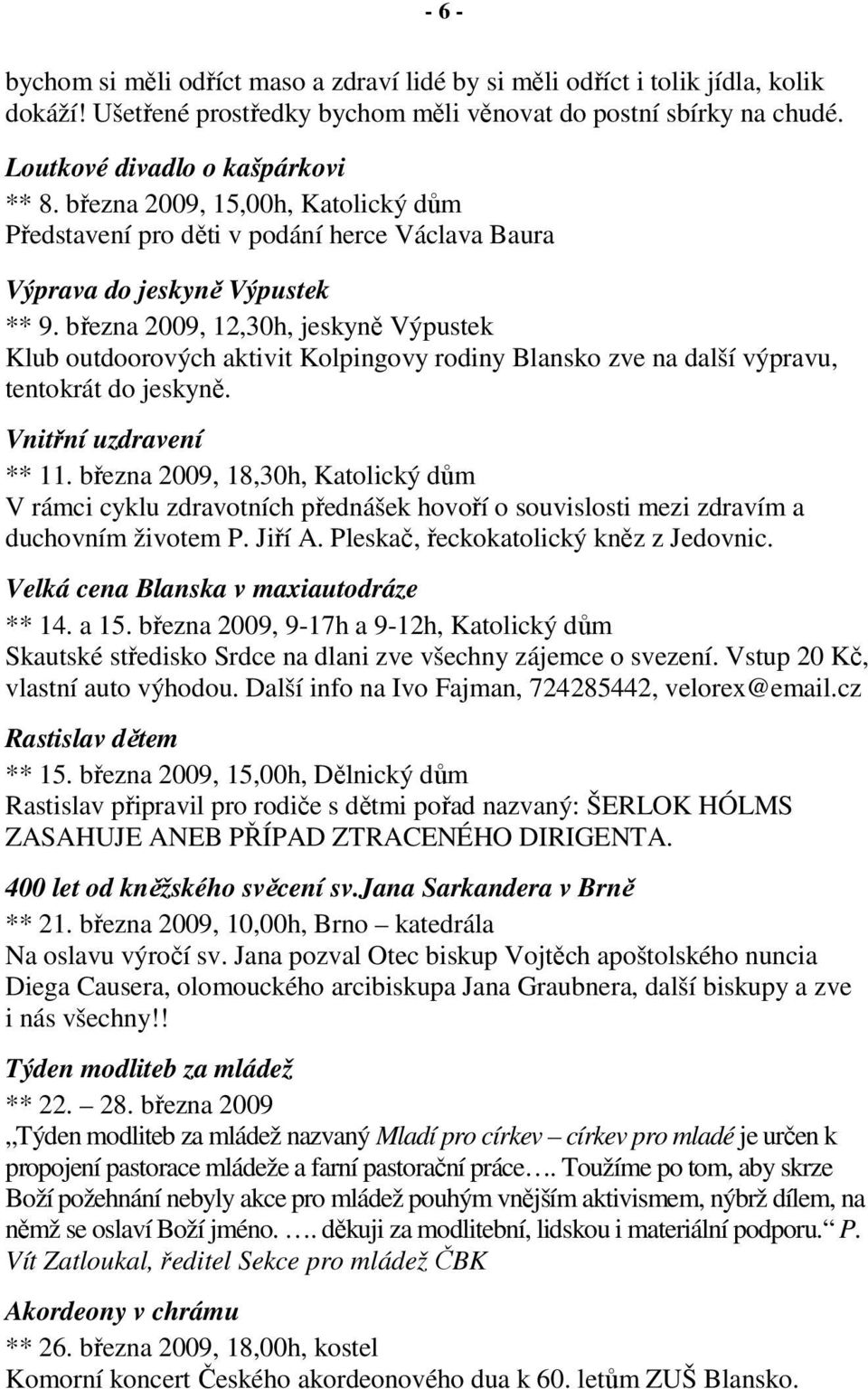 března 2009, 12,30h, jeskyně Výpustek Klub outdoorových aktivit Kolpingovy rodiny Blansko zve na další výpravu, tentokrát do jeskyně. Vnitřní uzdravení ** 11.