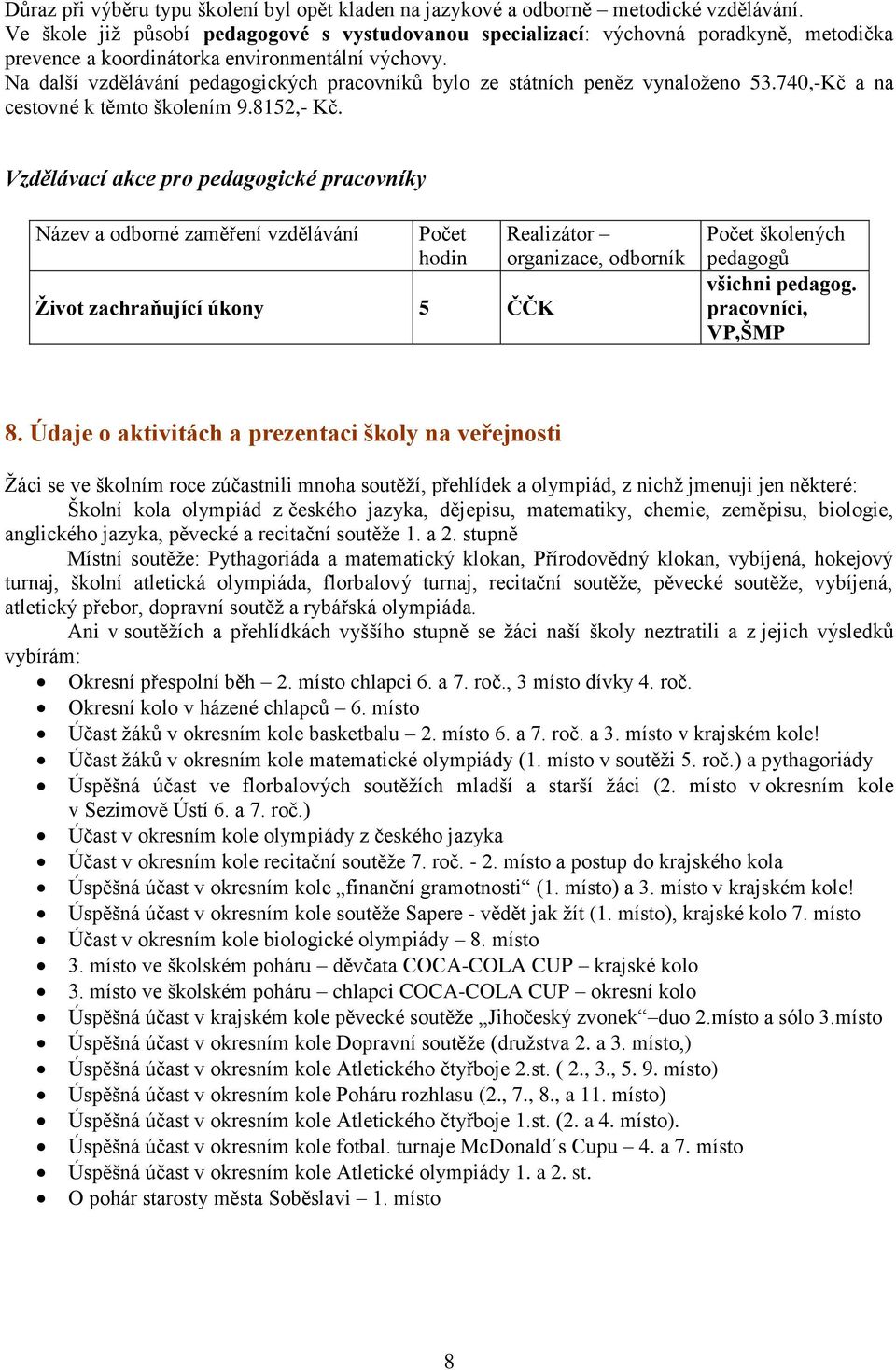 Na další vzdělávání pedagogických pracovníků bylo ze státních peněz vynaloženo 53.740,-Kč a na cestovné k těmto školením 9.8152,- Kč.