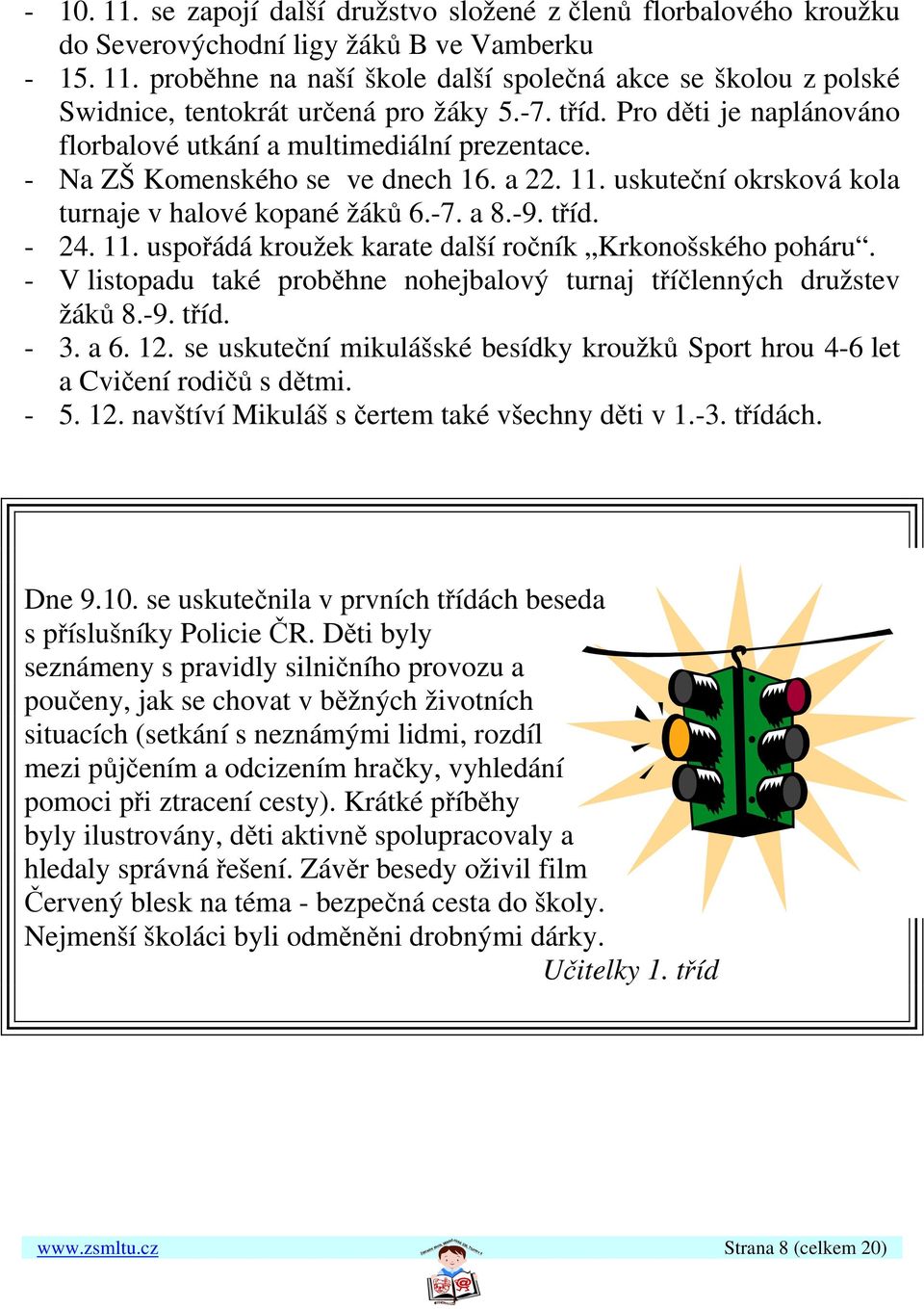 11. uspořádá kroužek karate další ročník Krkonošského poháru. - V listopadu také proběhne nohejbalový turnaj tříčlenných družstev žáků 8.-9. tříd. - 3. a 6. 12.