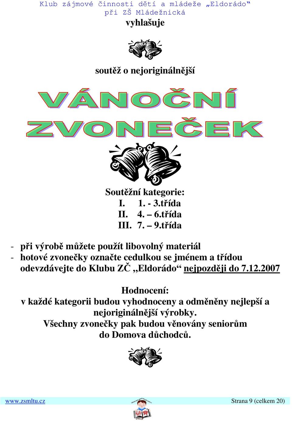 třída - při výrobě můžete použít libovolný materiál - hotové zvonečky označte cedulkou se jménem a třídou odevzdávejte do Klubu