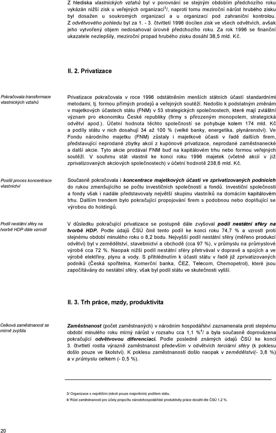 Za rok 1996 se finanční ukazatele nezlepšily, meziroční propad hrubého zisku dosáhl 38,5 mld. Kč. II. 2.