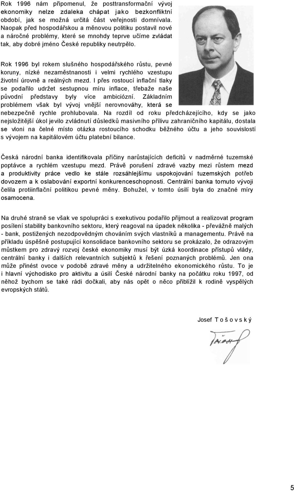 Rok 1996 byl rokem slušného hospodářského růstu, pevné koruny, nízké nezaměstnanosti i velmi rychlého vzestupu životní úrovně a reálných mezd.