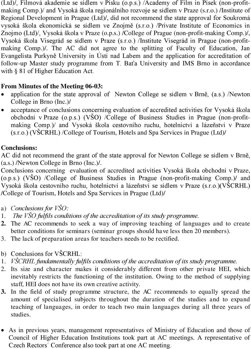 )/. The AC did not agree to the splitting of Faculty of Education, Jan Evangelista Purkyně University in Ústí nad Labem and the application for accreditation of follow-up Master study programme from