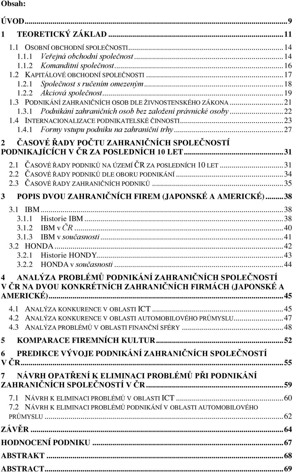 .. 22 1.4 INTERNACIONALIZACE PODNIKATELSKÉ ČINNOSTI... 23 1.4.1 Formy vstupu podniku na zahraniční trhy... 27 2 ČASOVÉ ŘADY POČTU ZAHRANIČNÍCH SPOLEČNOSTÍ PODNIKAJÍCÍCH V ČR ZA POSLEDNÍCH 10 LET.