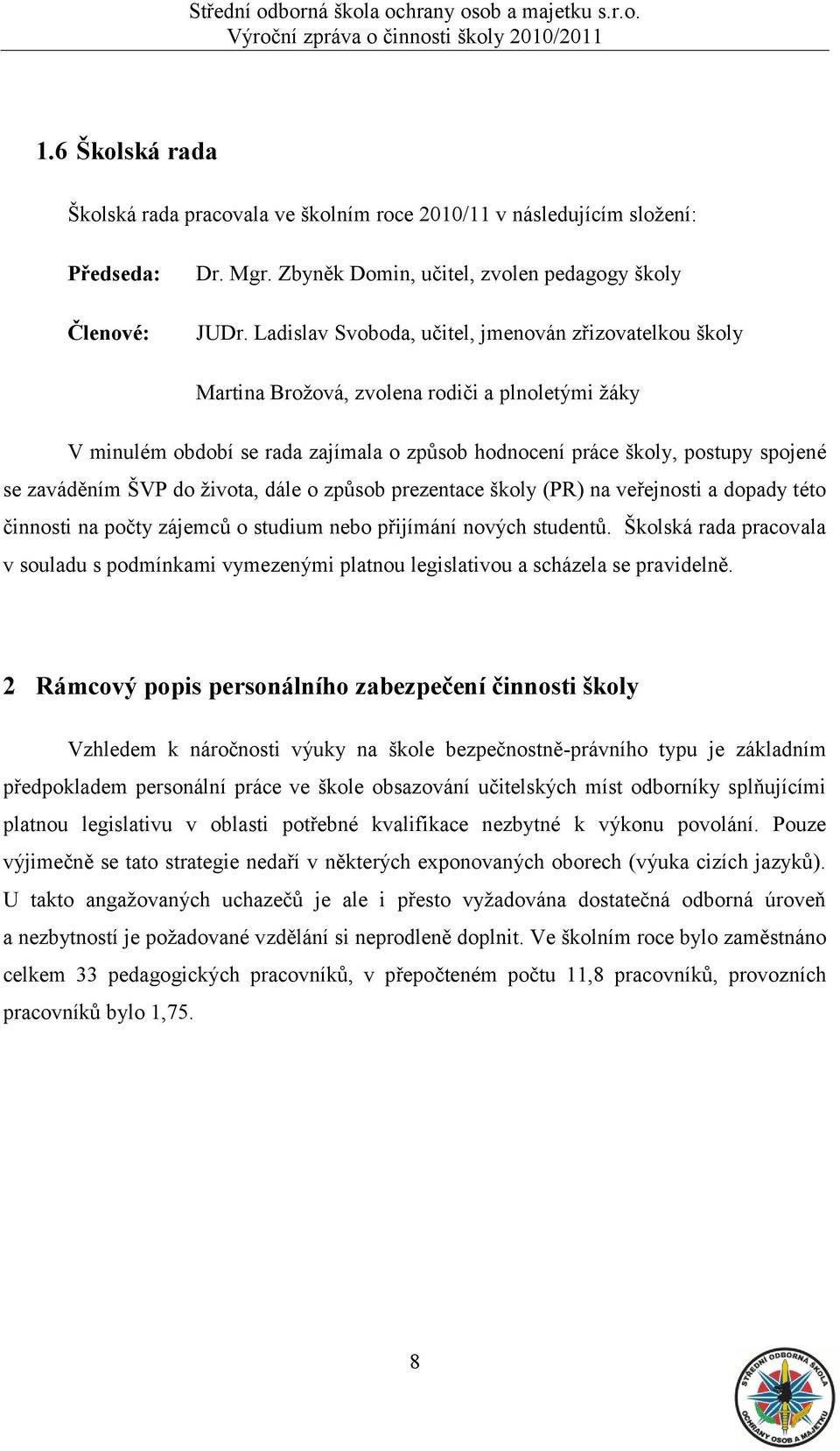 ŠVP do ţivota, dále o způsob prezentace školy (PR) na veřejnosti a dopady této činnosti na počty zájemců o studium nebo přijímání nových studentů.