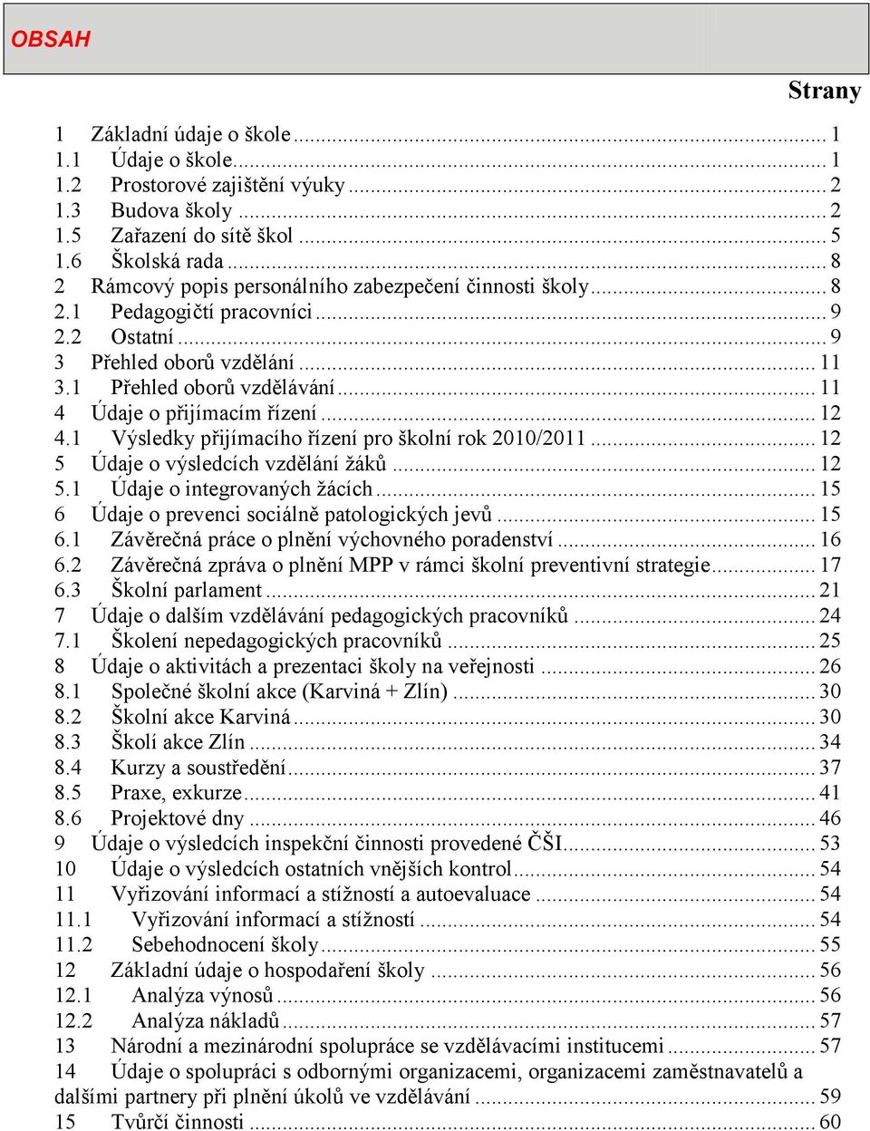 .. 11 4 Údaje o přijímacím řízení... 12 4.1 Výsledky přijímacího řízení pro školní rok 2010/2011... 12 5 Údaje o výsledcích vzdělání ţáků... 12 5.1 Údaje o integrovaných ţácích.