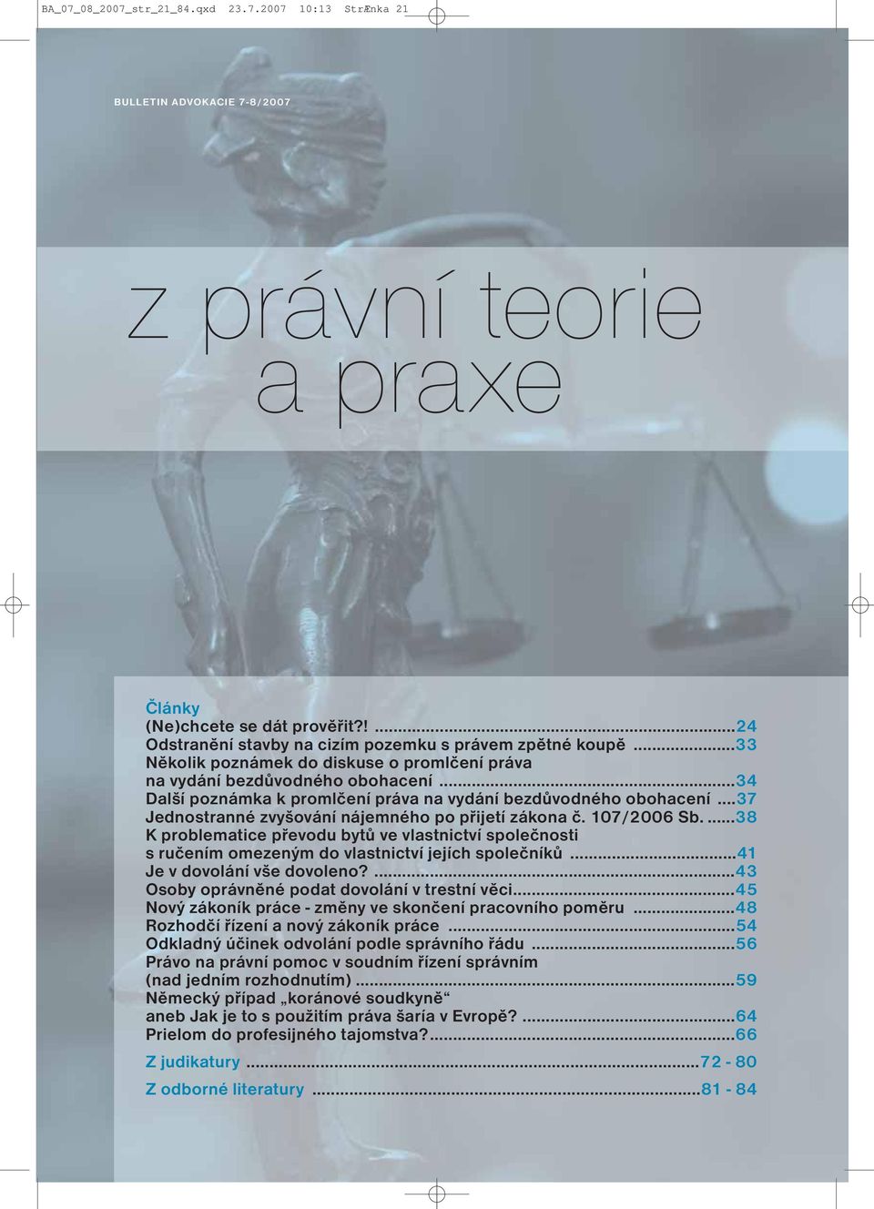 ..37 Jednostranné zvyšování nájemného po přijetí zákona č. 107/2006 Sb....38 K problematice převodu bytů ve vlastnictví společnosti s ručením omezeným do vlastnictví jejích společníků.