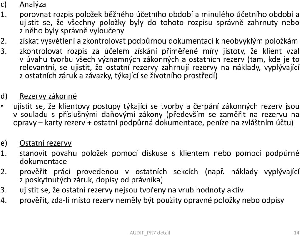 zkontrolovat rozpis za účelem získání přiměřené míry jistoty, že klient vzal v úvahu tvorbu všech významných zákonných a ostatních rezerv (tam, kde je to relevantní, se ujistit, že ostatní rezervy