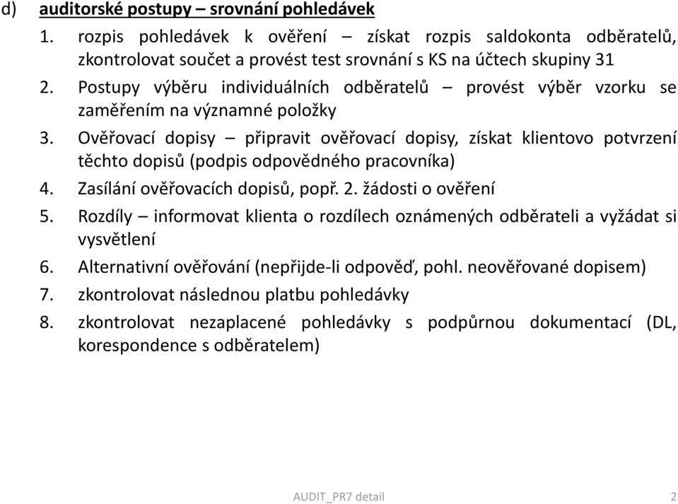 Ověřovací dopisy připravit ověřovací dopisy, získat klientovo potvrzení těchto dopisů (podpis odpovědného pracovníka) 4. Zasílání ověřovacích dopisů, popř. 2. žádosti o ověření 5.