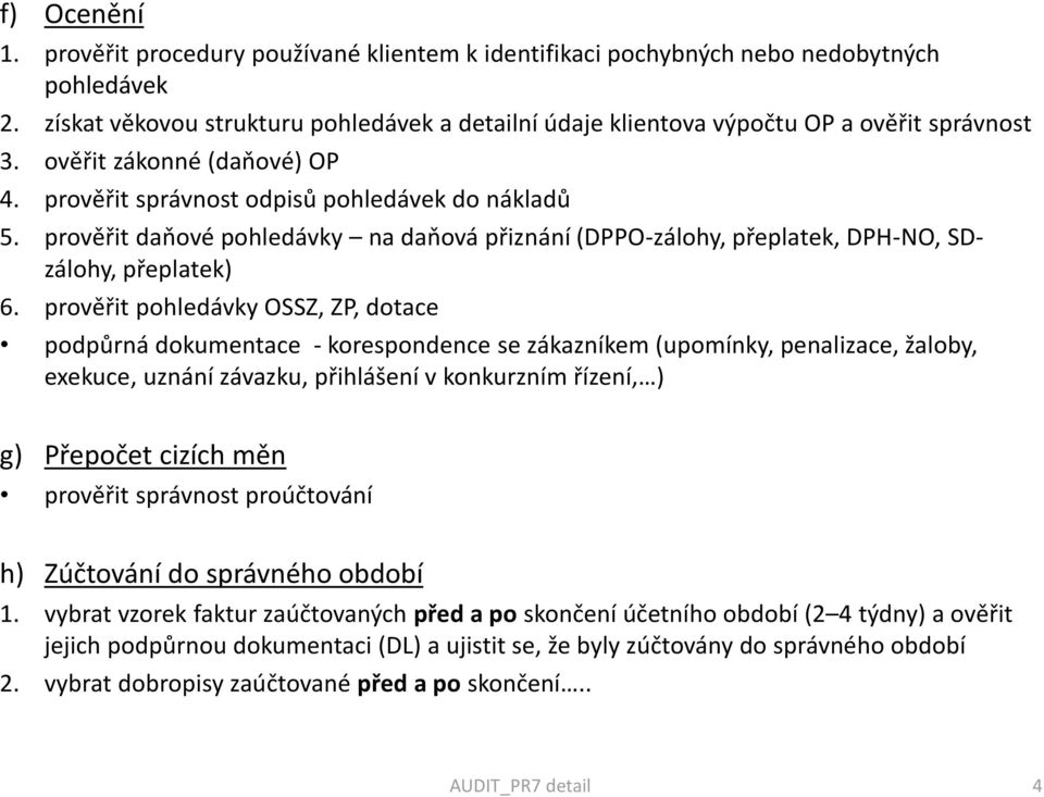 prověřit daňové pohledávky na daňová přiznání (DPPO-zálohy, přeplatek, DPH-NO, SDzálohy, přeplatek) 6.