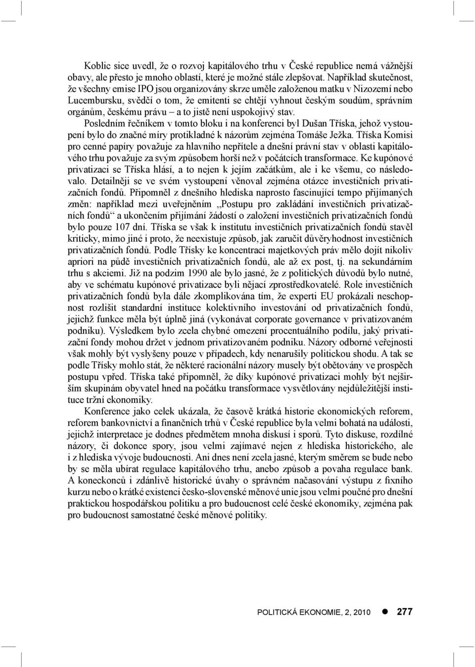 českému právu a to jistě není uspokojivý stav. Posledním řečníkem v tomto bloku i na konferenci byl Dušan Tříska, jehož vystoupení bylo do značné míry protikladné k názorům zejména Tomáše Ježka.