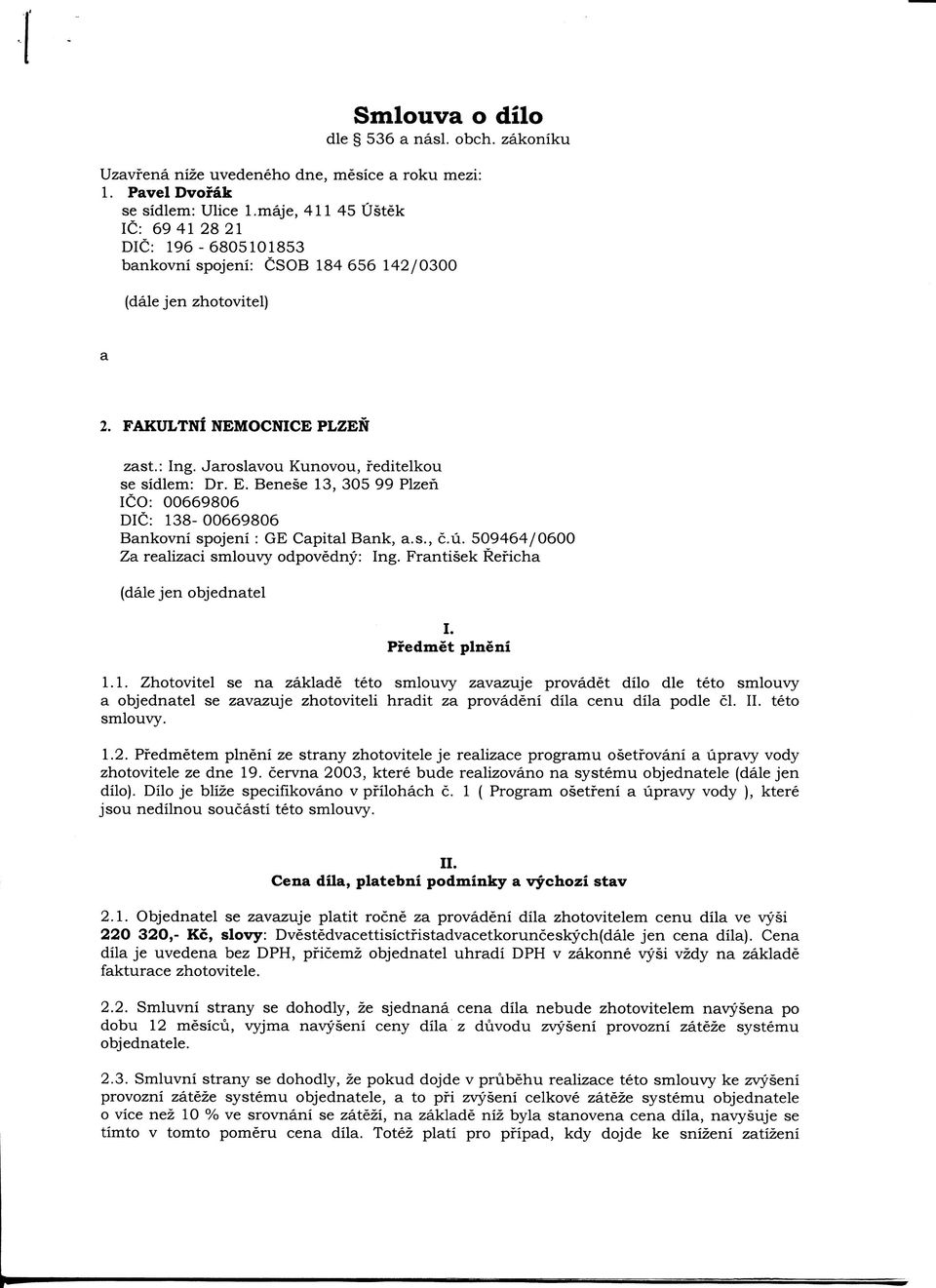 Jaroslavou Kunovou, feditelkou se sidlem: Dr. E. Benese 13, 305 99 Plzen ICO: 00669806 DIG: 138-00669806 Bankovni spojeni : GE Gapital Bank, a.s., c.u. 509464/0600 Za realizaci smlouvy odpovedny: Ing.