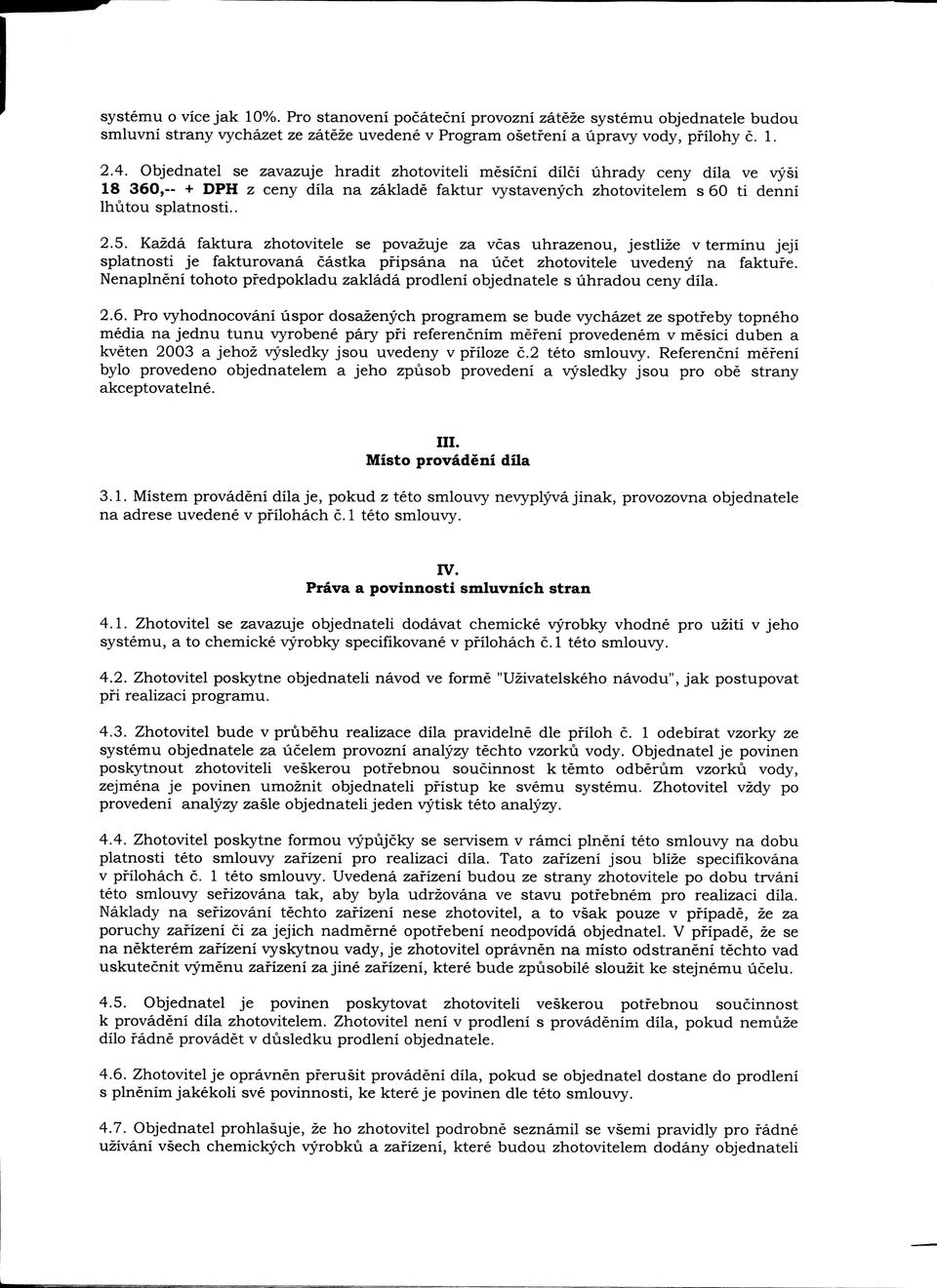 Kazda faktura zhotovitele se povazuje za vcas uhrazenou, jestlize v terminu jeji splatnosti je fakturovana castka pfipsana na ucet zhotovitele uvedeny na faktufe.