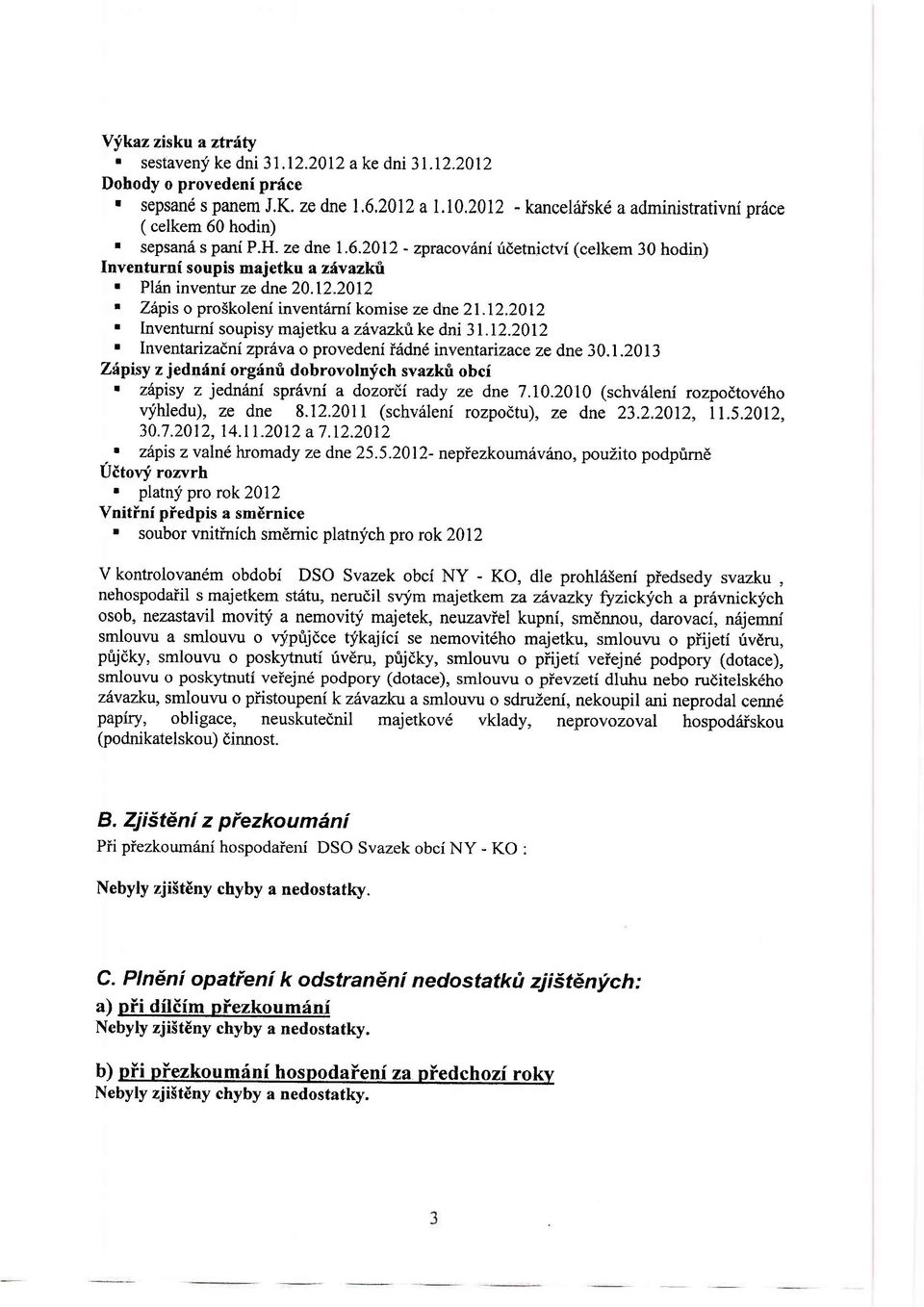 Pliin inventur ze dne 20.12.2012. Zhpis o pro5koleni inventdmf komise ze dne 21.12.2012 r Inventurni soupisy majetku a zdvazkti.ke dni 3I.12.2012 ' Inventarizalnizprfva o provedeni6dnd inventarizace ze dne 30.