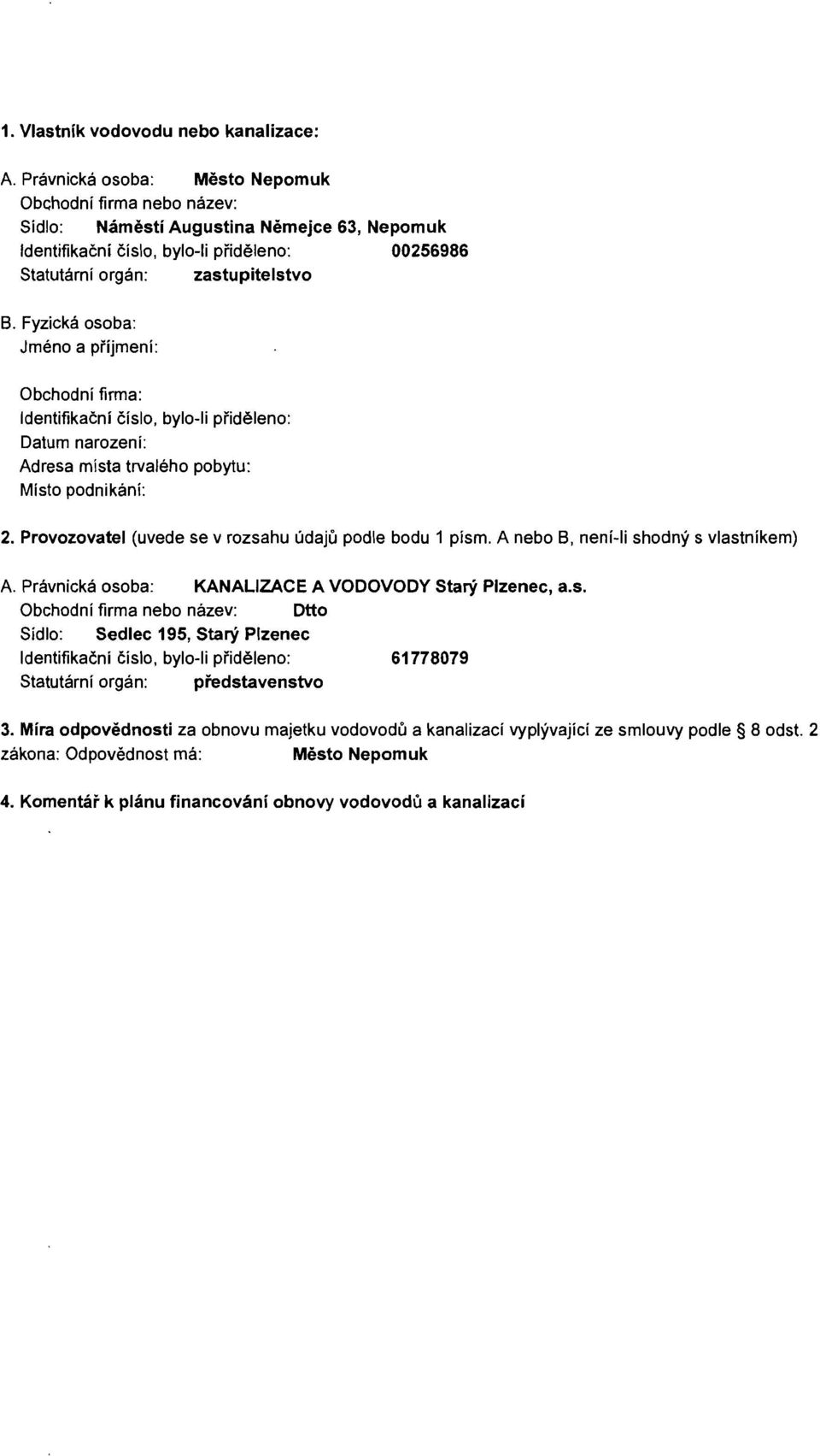 Fyzicka osoba: Jrneno a pfijmeni: Obchodni firma: ldentifikacnl clslo, bylo-li pfideleno: Datum narozeni: Adresa rnista trvaleho pobytu: Misto podnikanl: 2.