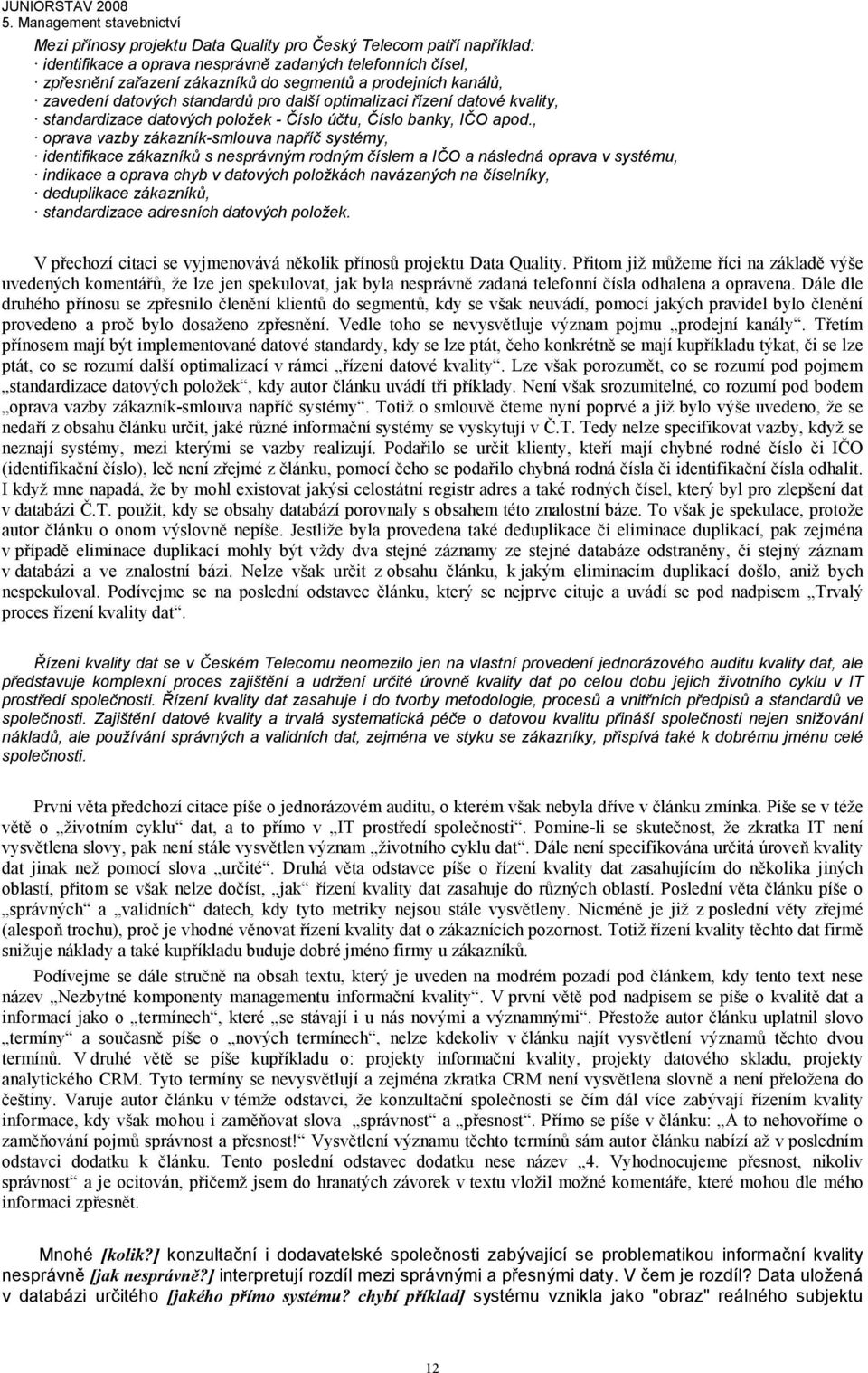 , oprava vazby zákazník-smlouva napříč systémy, identifikace zákazníků s nesprávným rodným číslem a IČO a následná oprava v systému, indikace a oprava chyb v datových položkách navázaných na