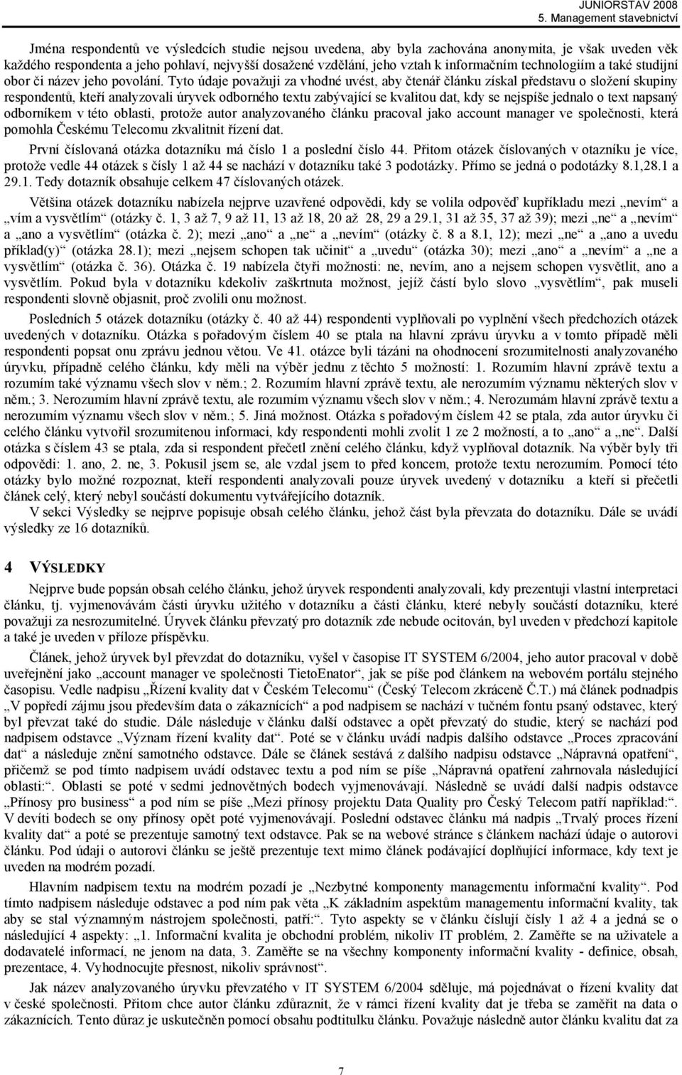 Tyto údaje považuji za vhodné uvést, aby čtenář článku získal představu o složení skupiny respondentů, kteří analyzovali úryvek odborného textu zabývající se kvalitou dat, kdy se nejspíše jednalo o