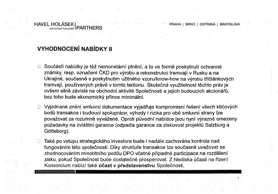 Skutecna vyuzitelnost techto pray je ovsem silne zavisla na obchodni aktivite Spolecnosti a jejich budoucich akcionaru,, bez Who bude ekonomicky prrinos minimalni.