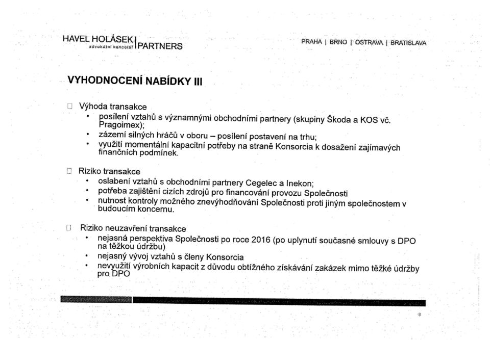 Pragoimex); zazemi siinych hracu v oboru - posiieni postaveni na trhu; vyu2iti momentalni kapacitni potreby na strane Konsorcia k dosa2eni zajimavych financnich podminek.