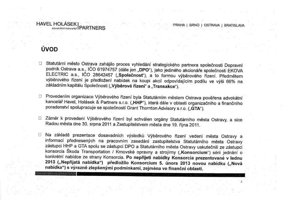 Predmetem vyberoveho r"izeni je predto2eni nabidek na koupi akcii odpovldajicim podilu ve vysi 66% na zakladntm kapitalu Spolecnosti ( Vyberove "rizeni" a Transakce").