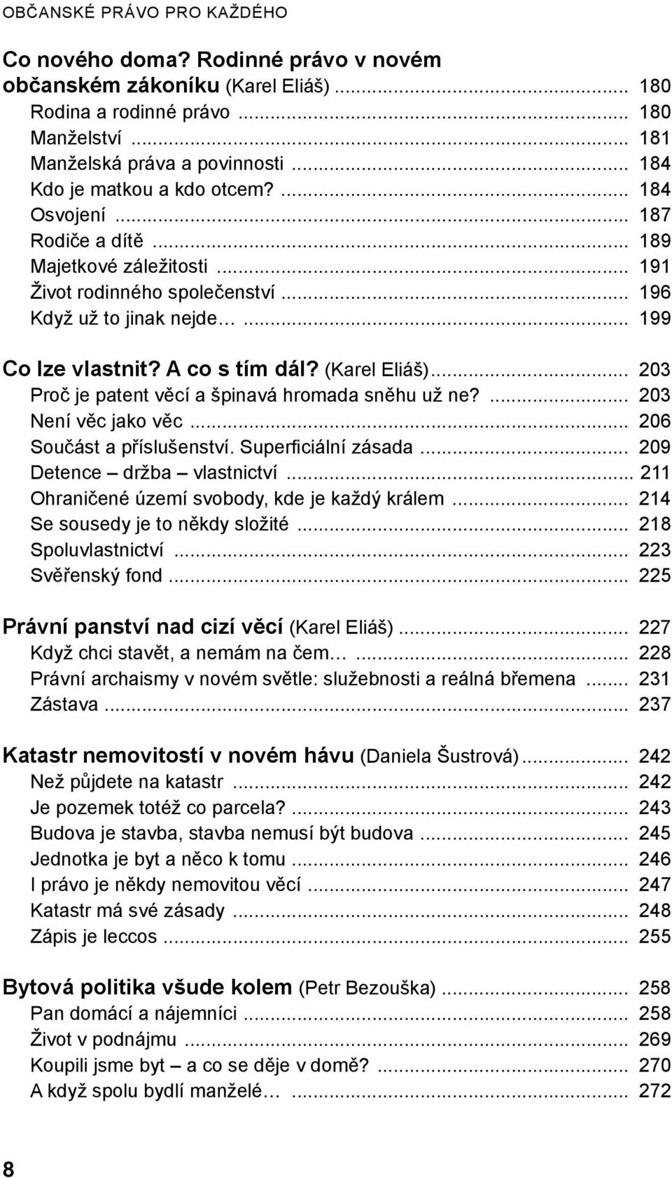 A co s tím dál? (Karel Eliáš)... 203 Proč je patent věcí a špinavá hromada sněhu už ne?... 203 Není věc jako věc... 206 Součást a příslušenství. Superficiální zásada... 209 Detence držba vlastnictví.