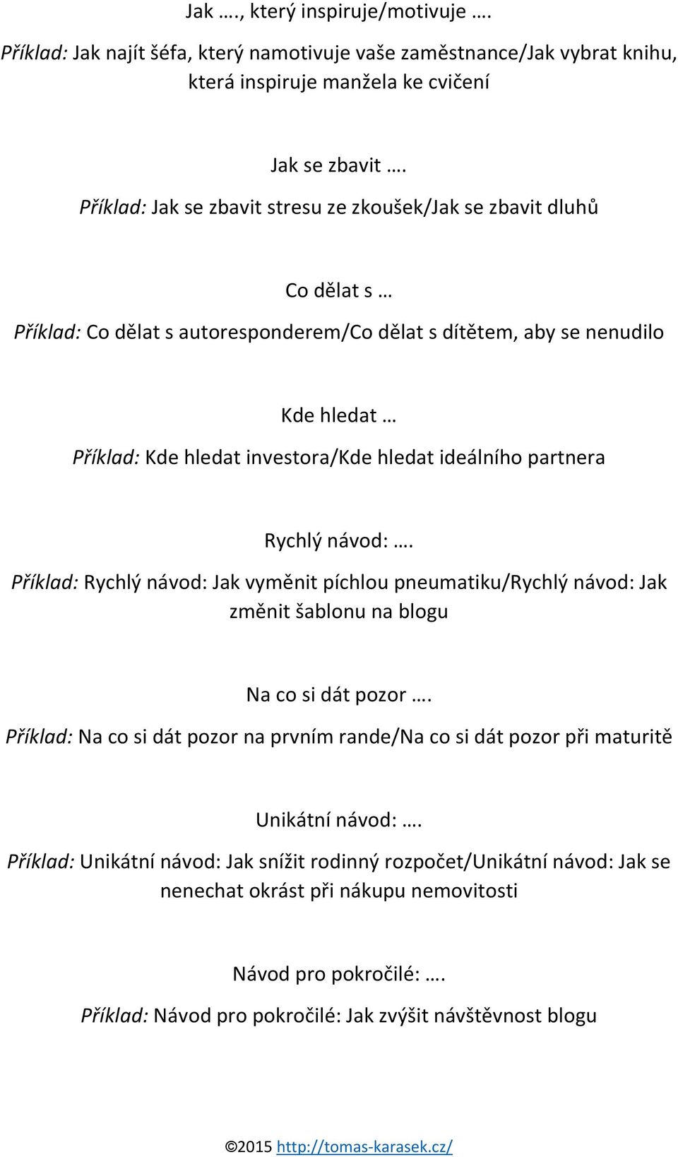 ideálního partnera Rychlý návod:. Příklad: Rychlý návod: Jak vyměnit píchlou pneumatiku/rychlý návod: Jak změnit šablonu na blogu Na co si dát pozor.