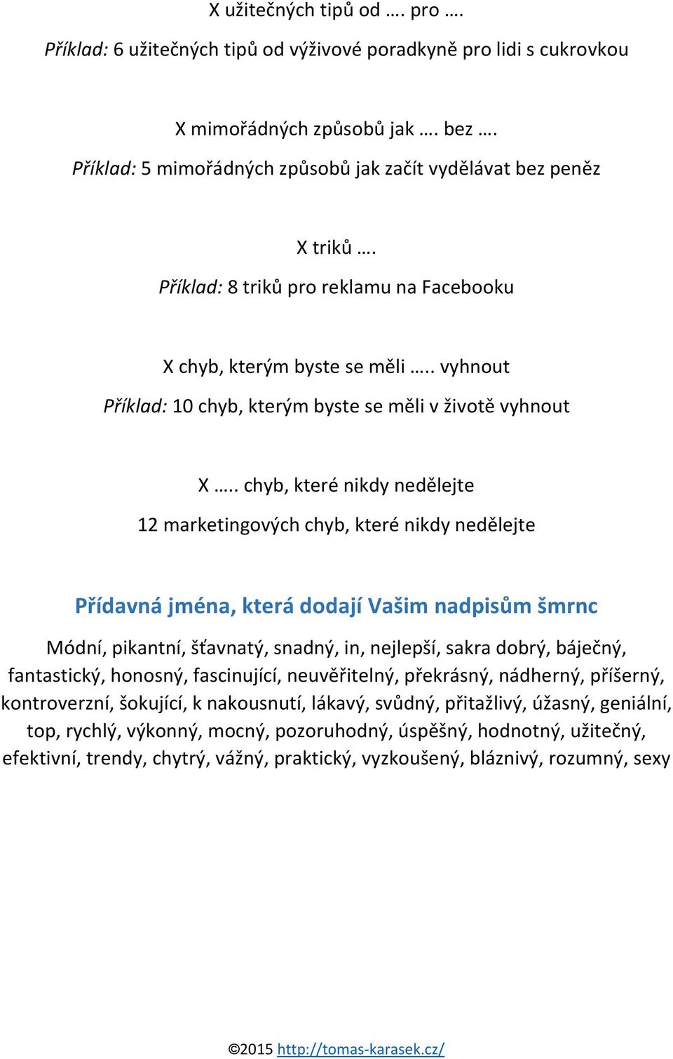 . chyb, které nikdy nedělejte 12 marketingových chyb, které nikdy nedělejte Přídavná jména, která dodají Vašim nadpisům šmrnc Módní, pikantní, šťavnatý, snadný, in, nejlepší, sakra dobrý, báječný,