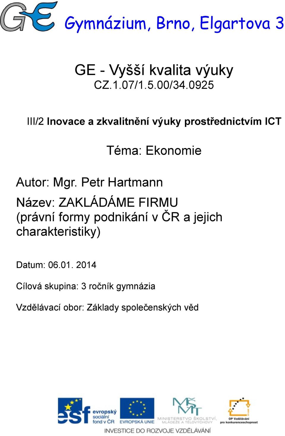 Petr Hartmann Název: ZAKLÁDÁME FIRMU (právní formy podnikání v ČR a jejich