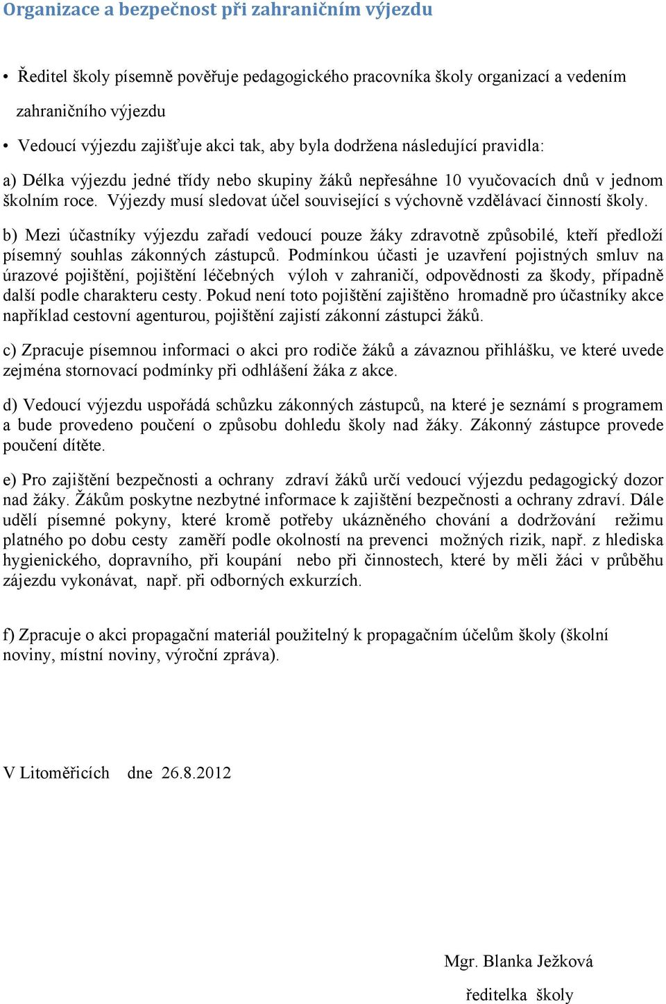 Výjezdy musí sledovat účel související s výchovně vzdělávací činností školy. b) Mezi účastníky výjezdu zařadí vedoucí pouze žáky zdravotně způsobilé, kteří předloží písemný souhlas zákonných zástupců.