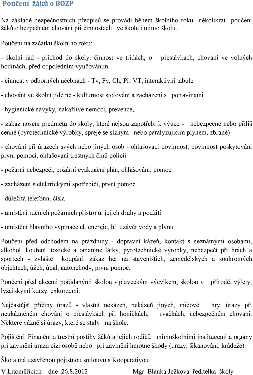 Ch, Př, VT, interaktivní tabule - chování ve školní jídelně - kulturnost stolování a zacházení s potravinami - hygienické návyky, nakažlivé nemoci, prevence, - zákaz nošení předmětů do školy, které