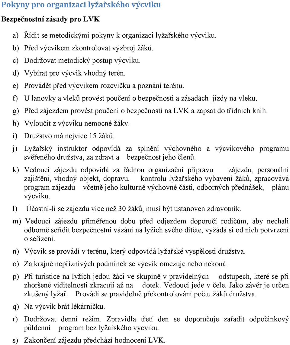 f) U lanovky a vleků provést poučení o bezpečnosti a zásadách jízdy na vleku. g) Před zájezdem provést poučení o bezpečnosti na LVK a zapsat do třídních knih. h) Vyloučit z výcviku nemocné žáky.