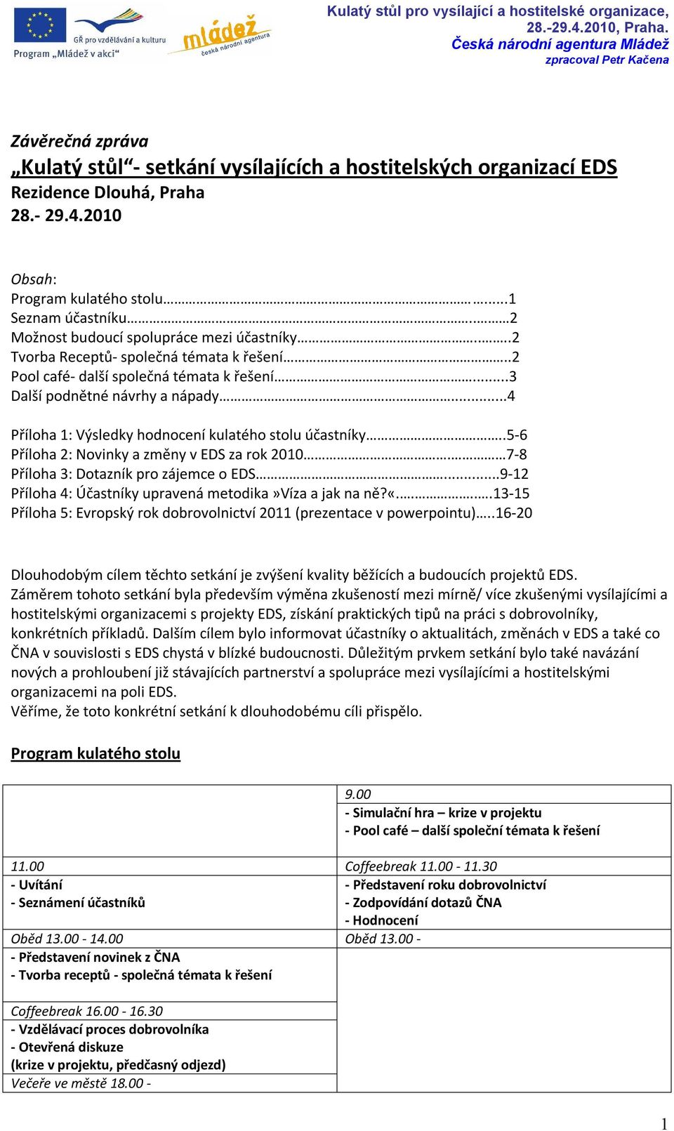 ..4 Příloha 1: Výsledky hodnocení kulatého stolu účastníky..5-6 Příloha 2: Novinky a změny v EDS za rok 2010. 7-8 Příloha 3: Dotazník pro zájemce o EDS.