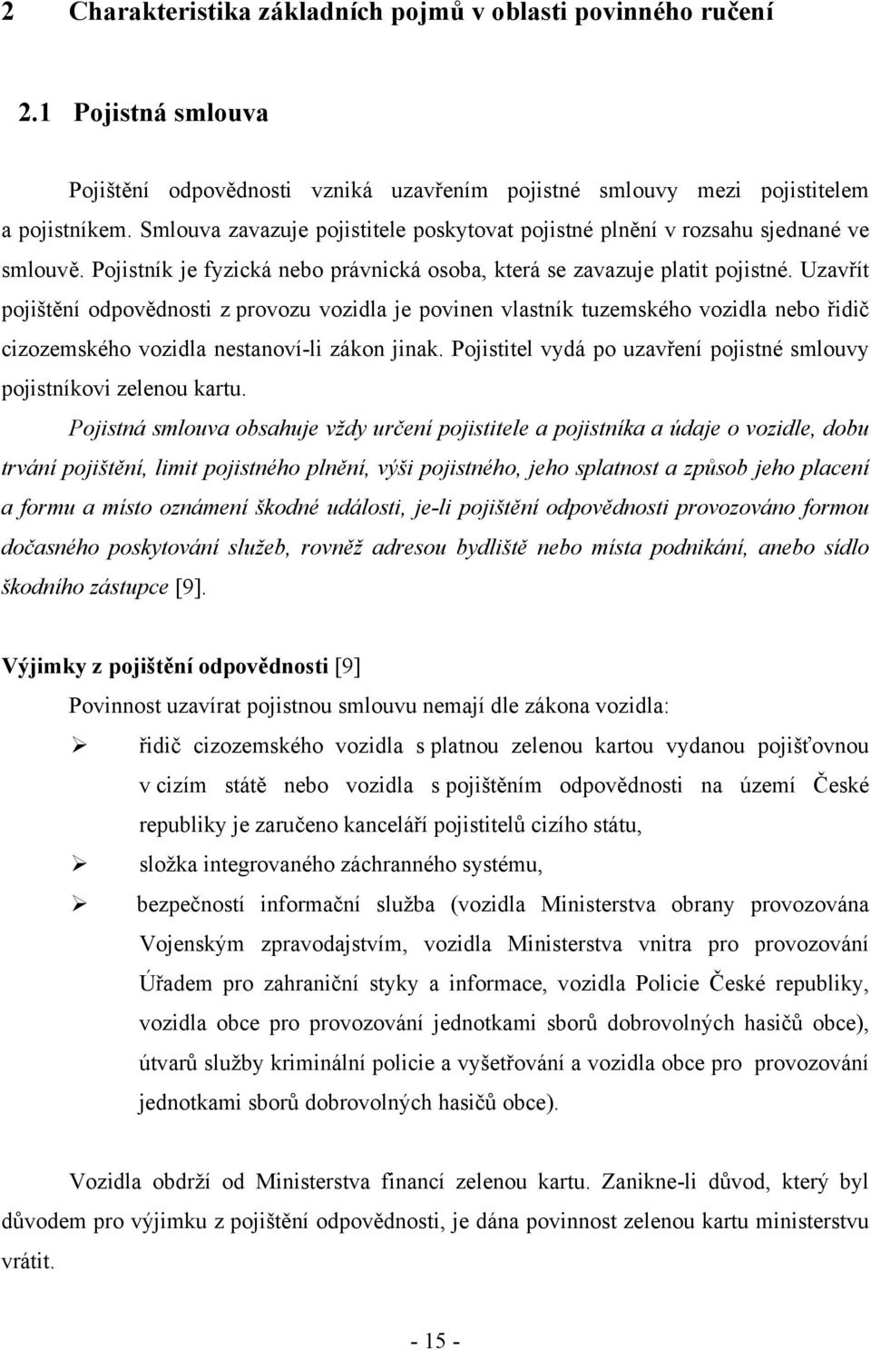 Uzavřít pojištění odpovědnosti z provozu vozidla je povinen vlastník tuzemského vozidla nebo řidič cizozemského vozidla nestanoví-li zákon jinak.