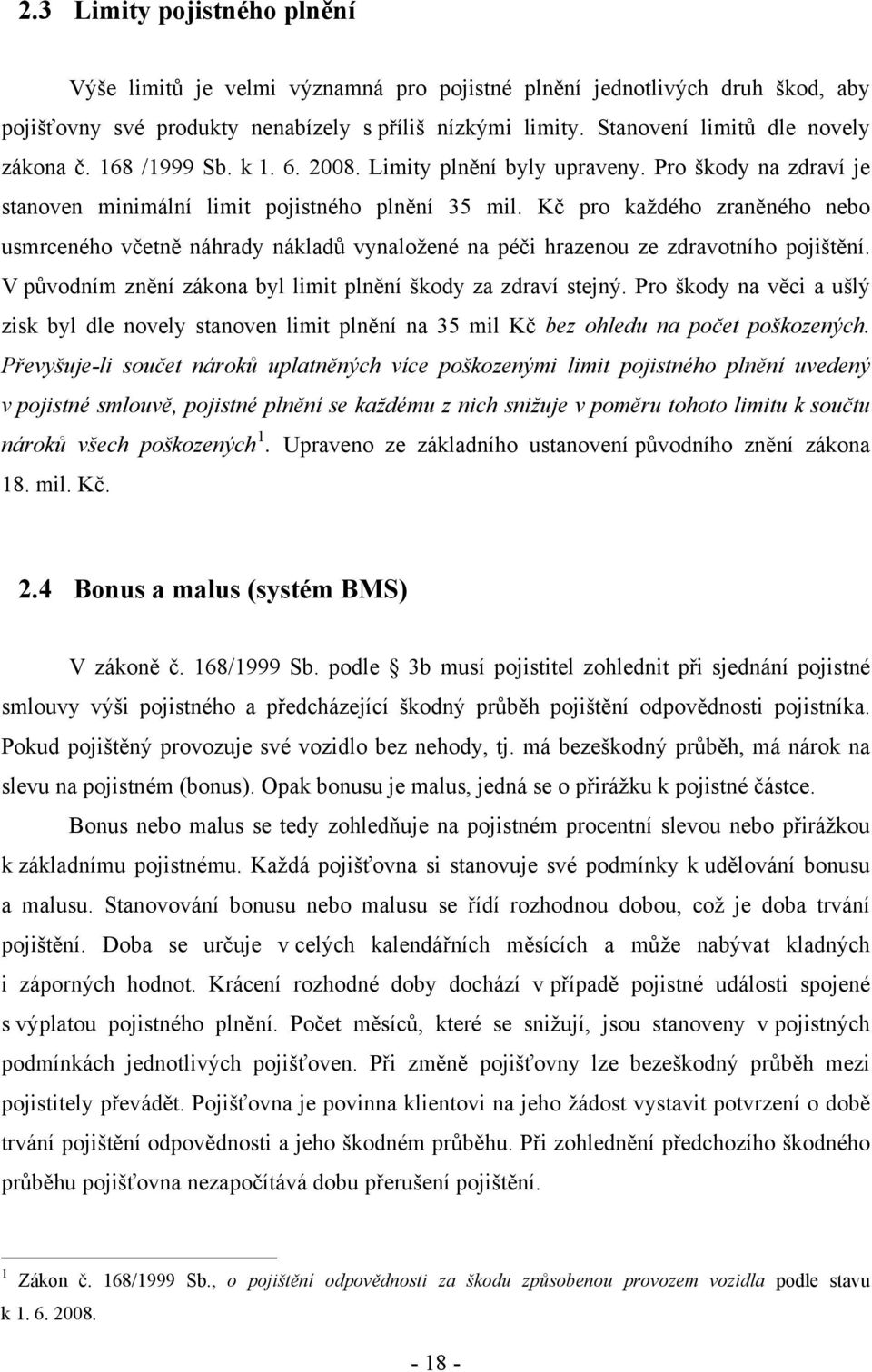 Kč pro každého zraněného nebo usmrceného včetně náhrady nákladů vynaložené na péči hrazenou ze zdravotního pojištění. V původním znění zákona byl limit plnění škody za zdraví stejný.