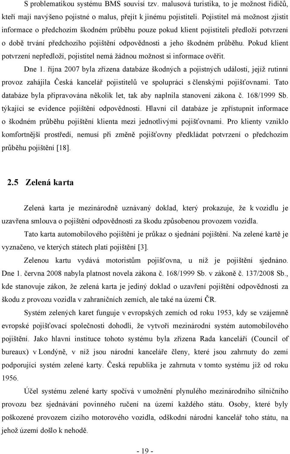 Pokud klient potvrzení nepředloží, pojistitel nemá žádnou možnost si informace ověřit. Dne 1.