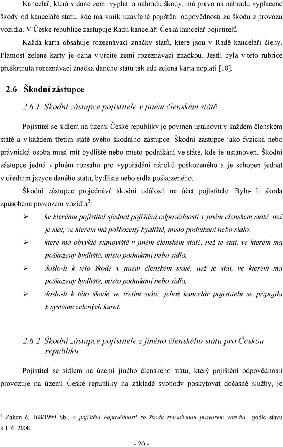 Platnost zelené karty je dána v určité zemi rozeznávací značkou. Jestli byla v této rubrice přeškrtnuta rozeznávací značka daného státu tak zde zelená karta neplatí [18]. 2.6 