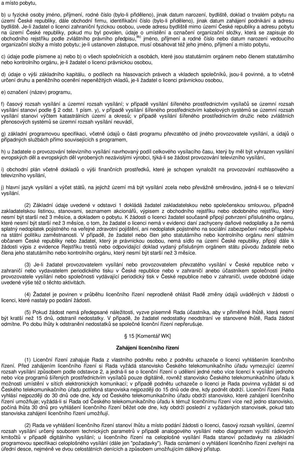 Je-li žadatel o licenci zahraniční fyzickou osobou, uvede adresu bydliště mimo území České republiky a adresu pobytu na území České republiky, pokud mu byl povolen, údaje o umístění a označení