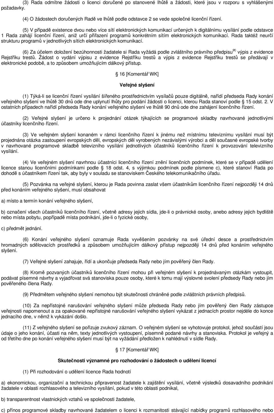 (5) V případě existence dvou nebo více sítí elektronických komunikací určených k digitálnímu vysílání podle odstavce 1 Rada zahájí licenční řízení, aniž určí přiřazení programů konkrétním sítím