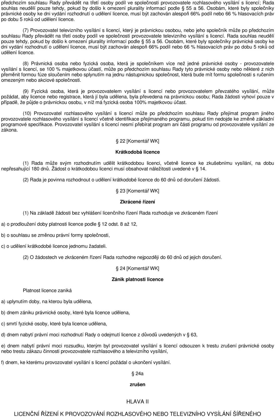 Osobám, které byly společníky právnické osoby ke dni vydání rozhodnutí o udělení licence, musí být zachován alespoň 66% podíl nebo 66 % hlasovacích práv po dobu 5 roků od udělení licence.