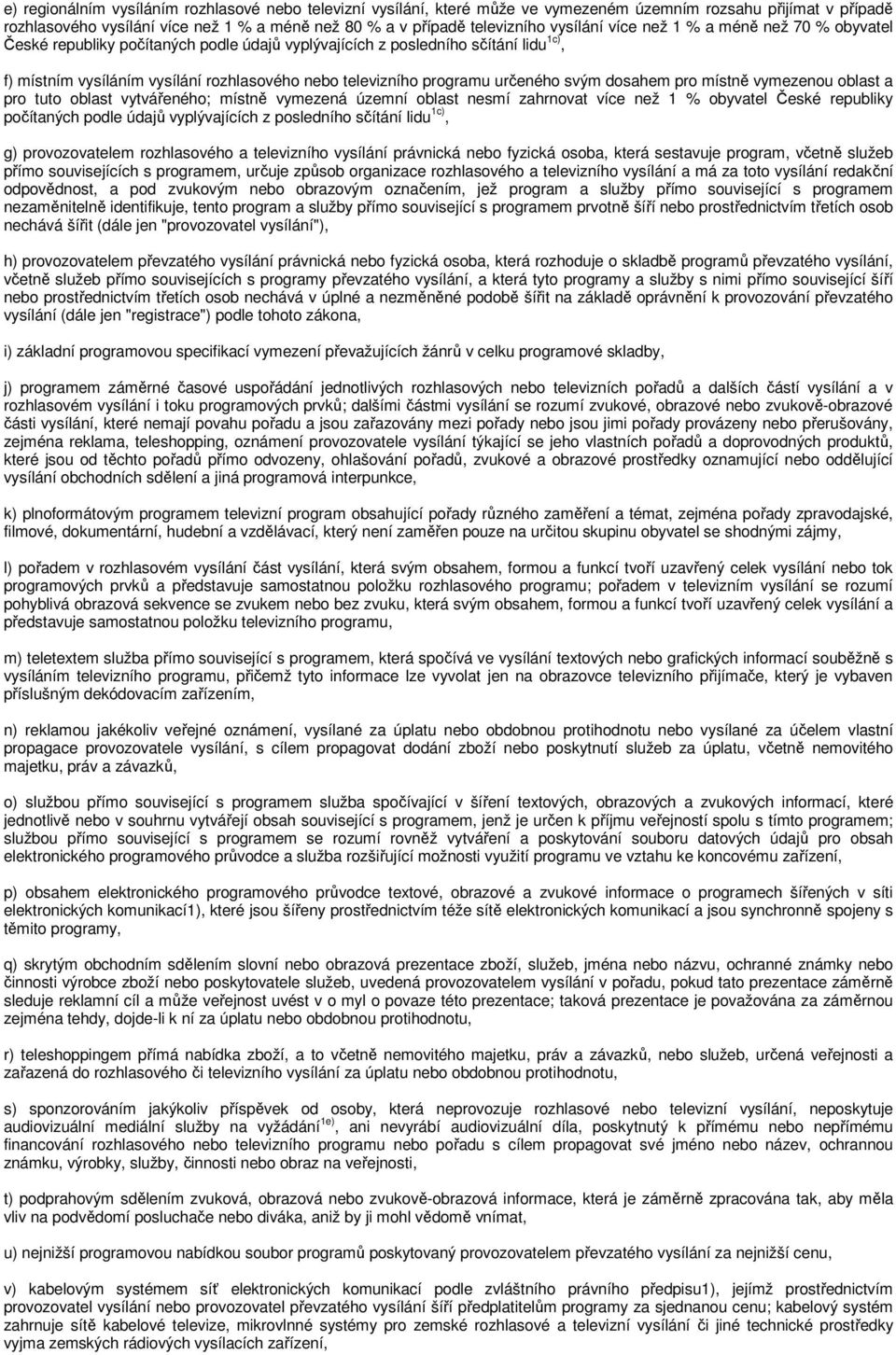 určeného svým dosahem pro místně vymezenou oblast a pro tuto oblast vytvářeného; místně vymezená územní oblast nesmí zahrnovat více než 1 % obyvatel České republiky počítaných podle údajů