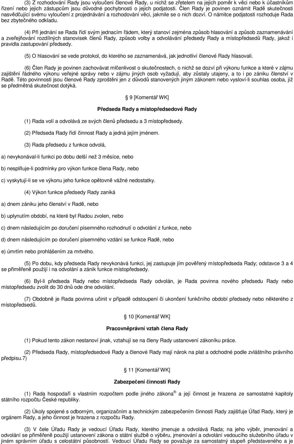 (4) Při jednání se Rada řídí svým jednacím řádem, který stanoví zejména způsob hlasování a způsob zaznamenávání a zveřejňování rozdílných stanovisek členů Rady, způsob volby a odvolávání předsedy