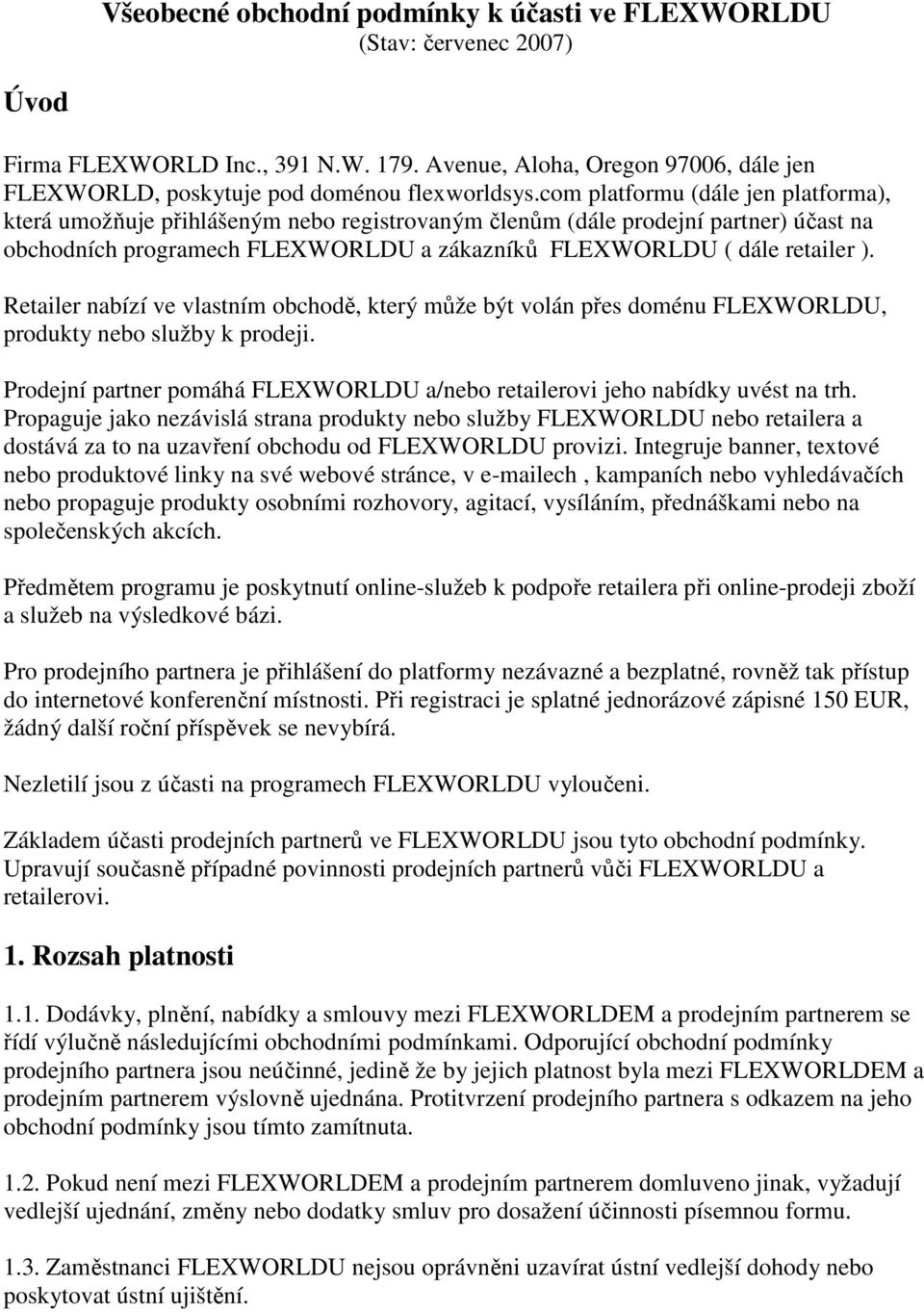 Retailer nabízí ve vlastním obchodě, který může být volán přes doménu FLEXWORLDU, produkty nebo služby k prodeji. Prodejní partner pomáhá FLEXWORLDU a/nebo retailerovi jeho nabídky uvést na trh.