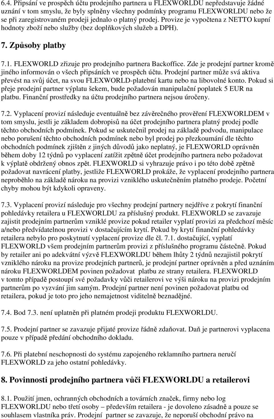 Zde je prodejní partner kromě jiného informován o všech připsáních ve prospěch účtu. Prodejní partner může svá aktiva převést na svůj účet, na svou FLEXWORLD-platební kartu nebo na libovolné konto.