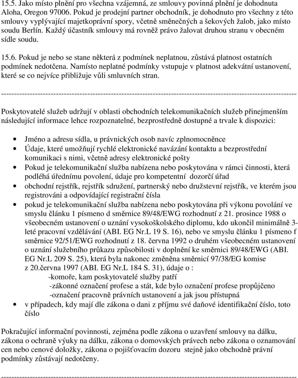 Každý účastník smlouvy má rovněž právo žalovat druhou stranu v obecném sídle soudu. 15.6. Pokud je nebo se stane některá z podmínek neplatnou, zůstává platnost ostatních podmínek nedotčena.