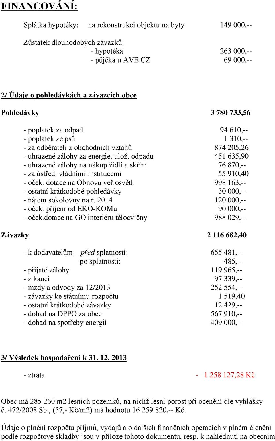 odpadu 451 635,90 - uhrazené zálohy na nákup židlí a skříní 76 870,-- - za ústřed. vládními institucemi 55 910,40 - oček. dotace na Obnovu veř.osvětl.