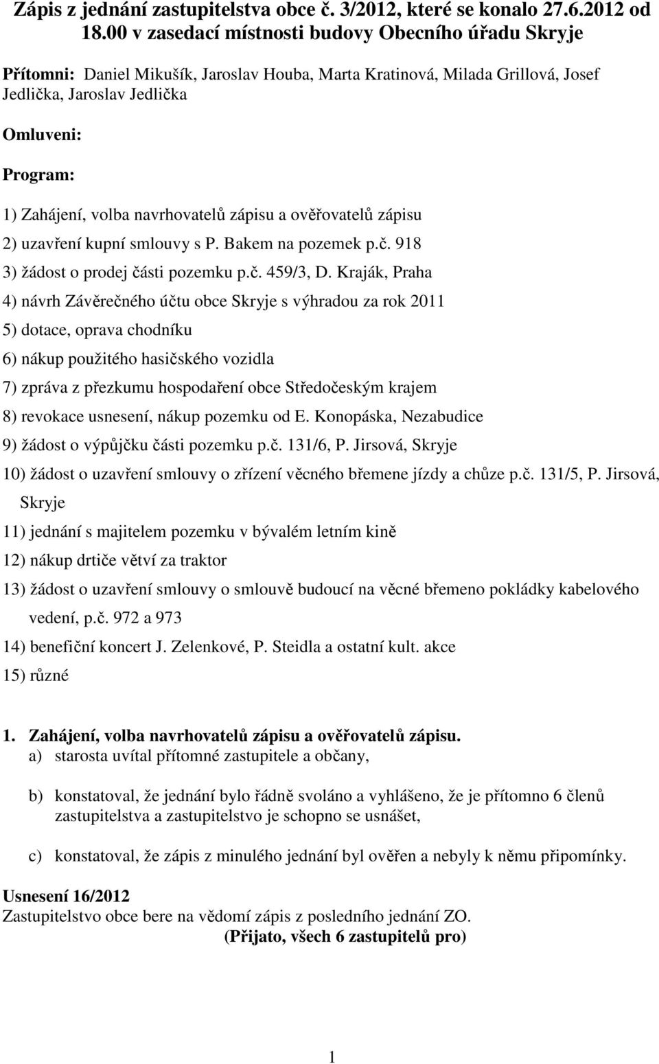 volba navrhovatelů zápisu a ověřovatelů zápisu 2) uzavření kupní smlouvy s P. Bakem na pozemek p.č. 918 3) žádost o prodej části pozemku p.č. 459/3, D.