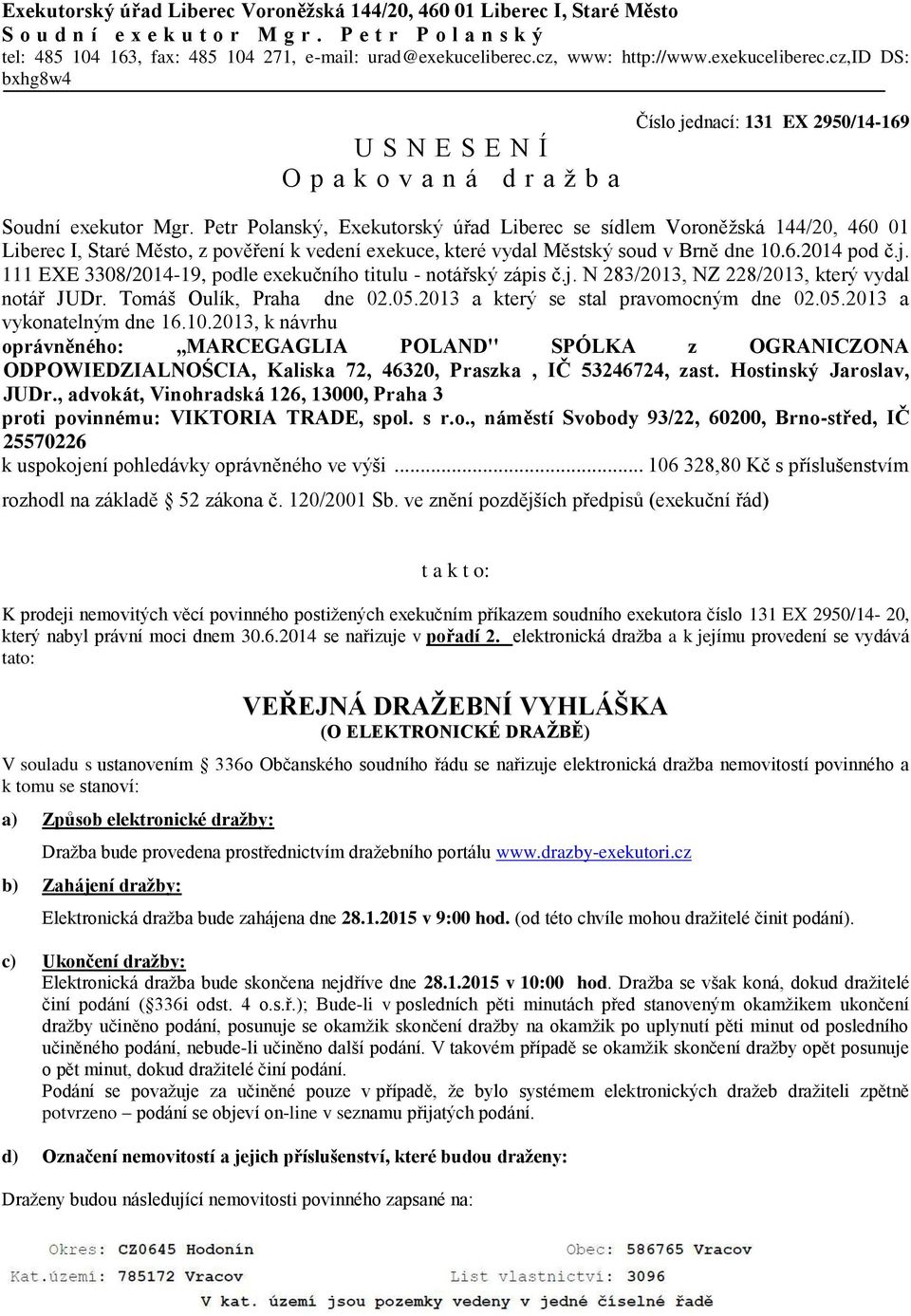 Petr Polanský, Exekutorský úřad Liberec se sídlem Voroněžská 144/20, 460 01 Liberec I, Staré Město, z pověření k vedení exekuce, které vydal Městský soud v Brně dne 10.6.2014 pod č.j.