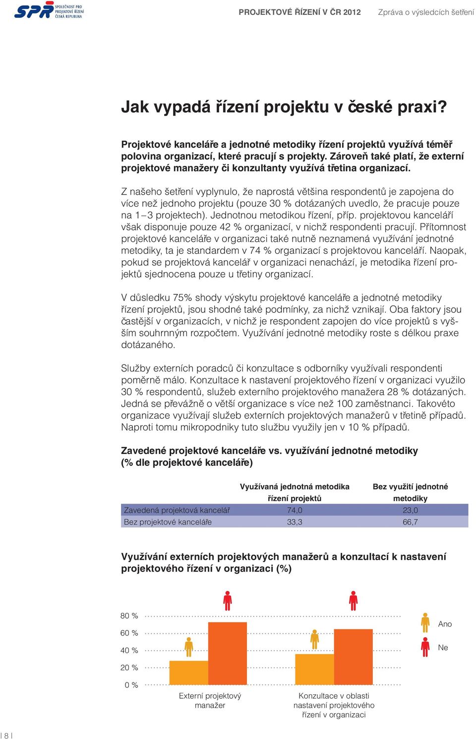 Z našeho šetření vyplynulo, že naprostá většina respondentů je zapojena do více než jednoho projektu (pouze 30 % dotázaných uvedlo, že pracuje pouze na 1 3 projektech).