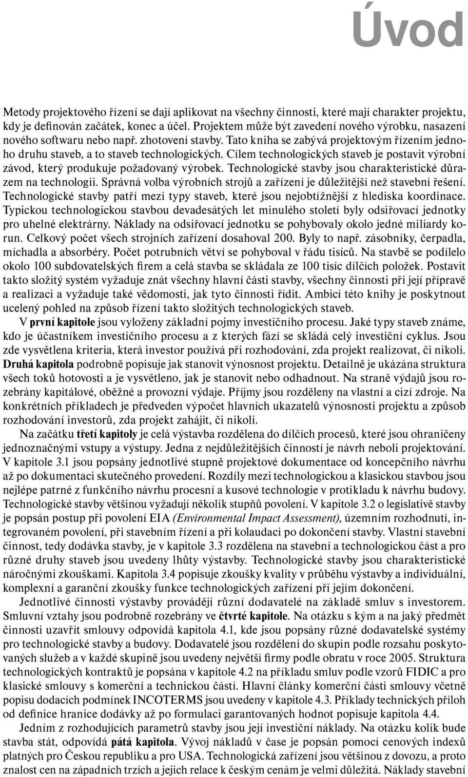 Cílem technologických staveb je postavit výrobní závod, který produkuje požadovaný výrobek. Technologické stavby jsou charakteristické důrazem na technologii.